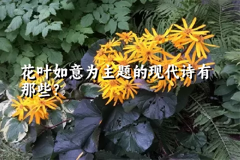 花叶如意为主题的现代诗有那些？