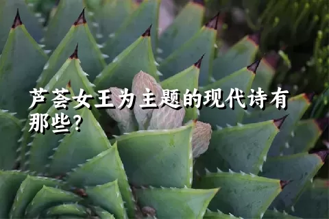 芦荟女王为主题的现代诗有那些？