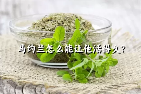 马约兰怎么能让他活得久？